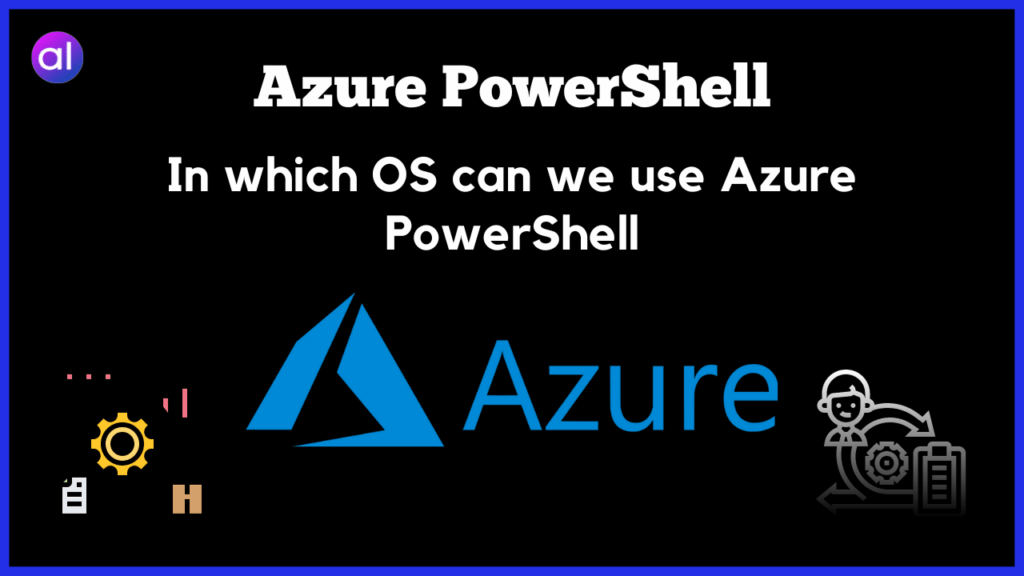 Azure PowerShell: In which OS can we use Azure PowerShell - AnalyticsLearn