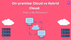 On-premise Cloud Vs Hybrid Cloud: What Is The Difference? - AnalyticsLearn