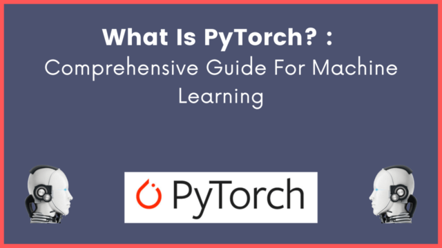 What Is PyTorch? : Comprehensive Guide For Machine Learning ...