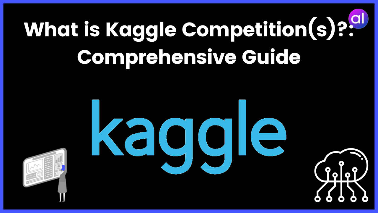 What Is Kaggle Competition(s)?: Comprehensive Guide - AnalyticsLearn